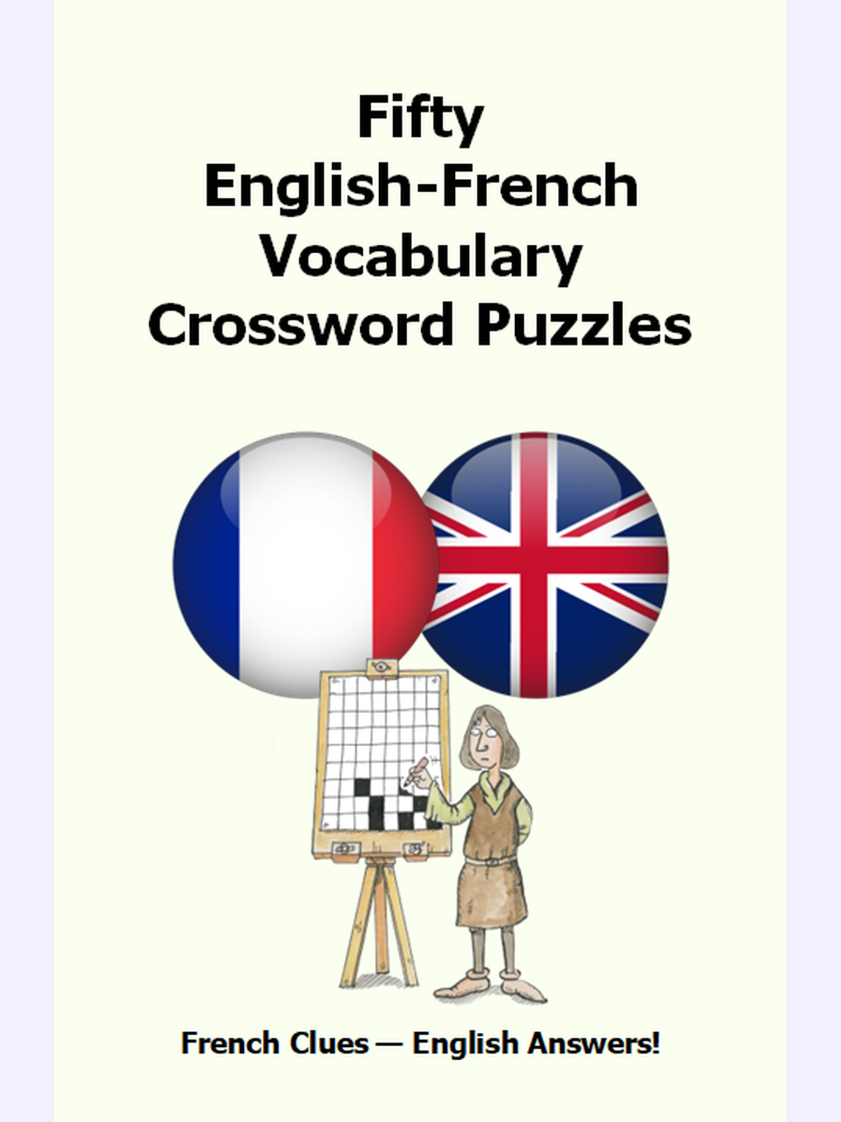 Fifty English-French Vocabulary Crossword Puzzles : French Clues - English Answers!