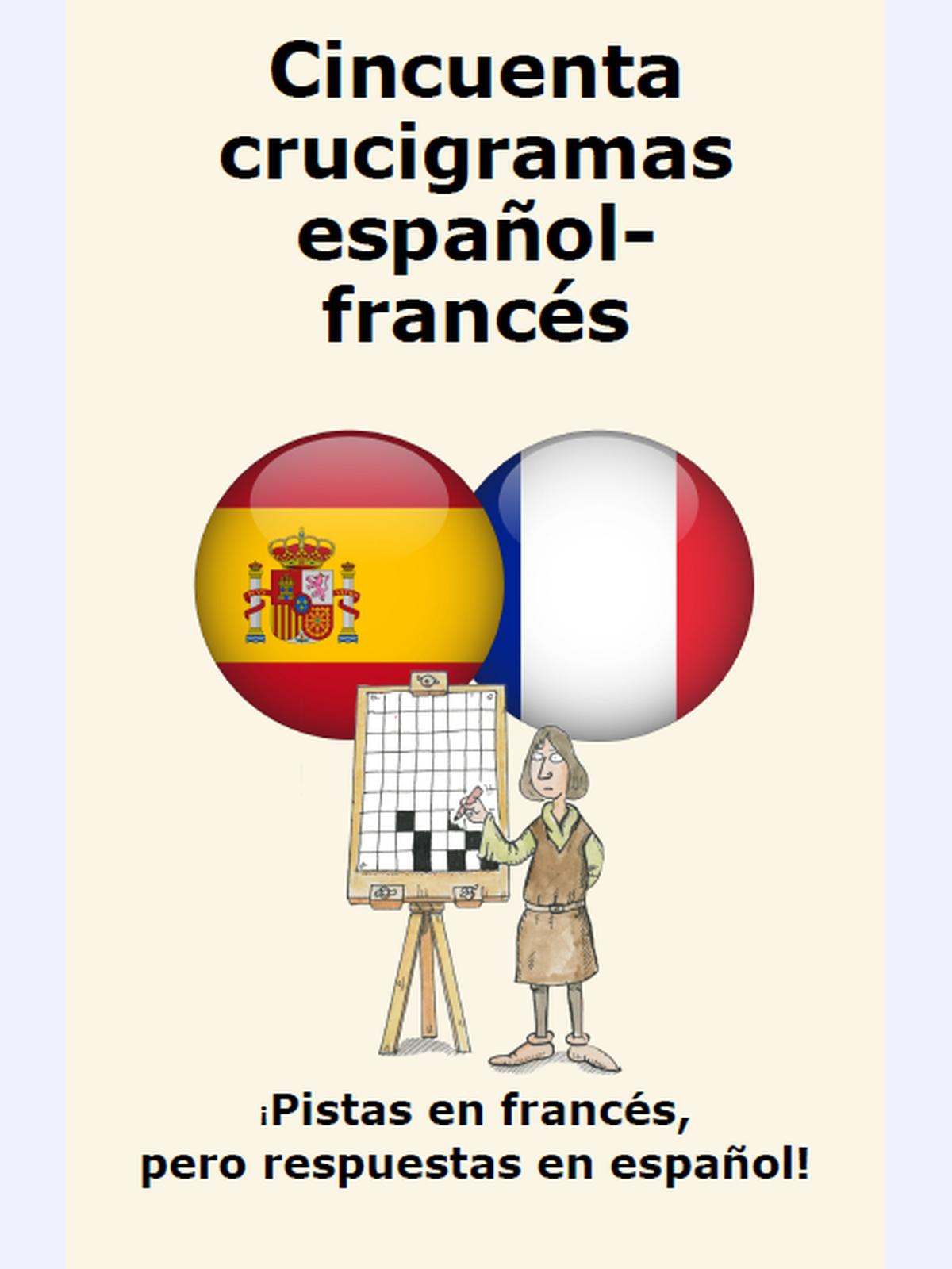 Cincuenta Crucigramas español-francés : ¡Pistas en francés, pero respuestas en español!