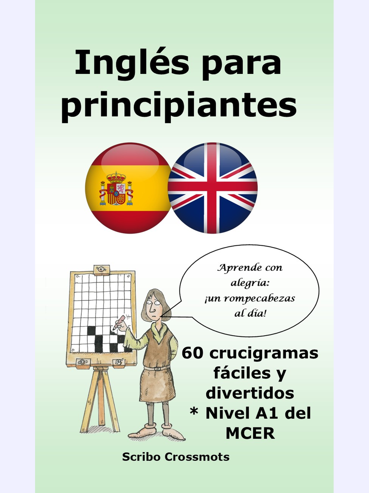 Inglés para principiantes : 60 crucigramas fáciles y divertidos * Nivel A1 del MCER
