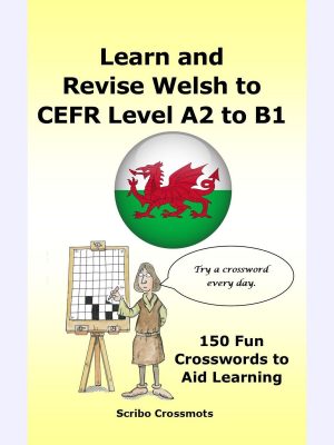 Learn and Revise Welsh CEFR Level A2 to B1 : 150 Fun Crosswords to Aid Learning