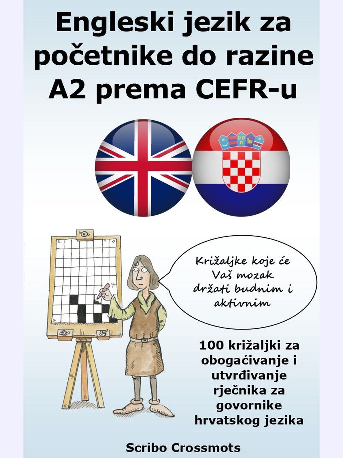 Engleski jezik za početnike do razine A2 prema CEFR-u : 100 križaljki za obogaćivanje i utvrđivanje rječnika za govornike hrvatskog jezika