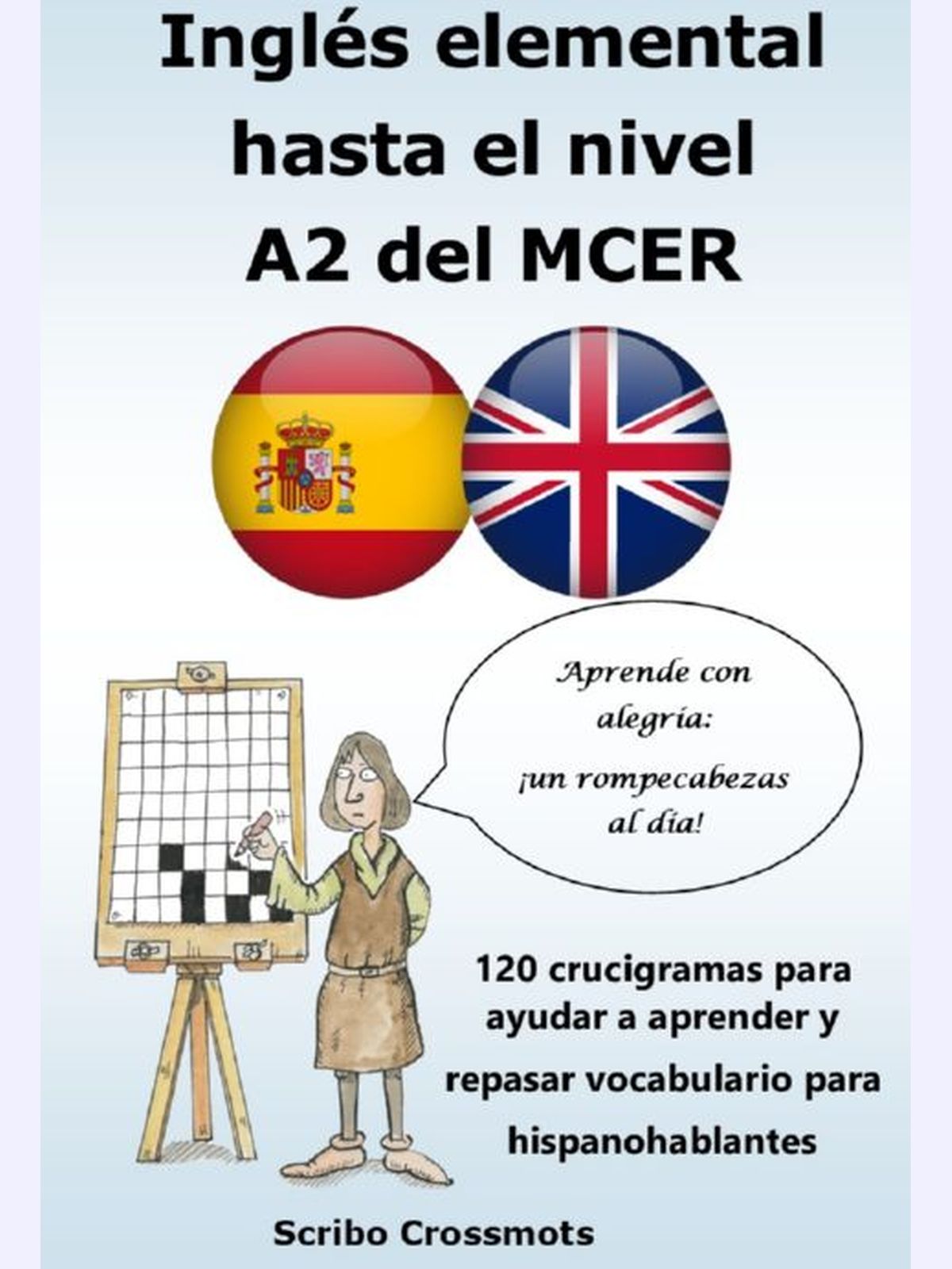 Inglés elemental hasta el nivel A2 del MCER : 120 crucigramas para ayudar a aprender y repasar vocabulario para hispanohablantes