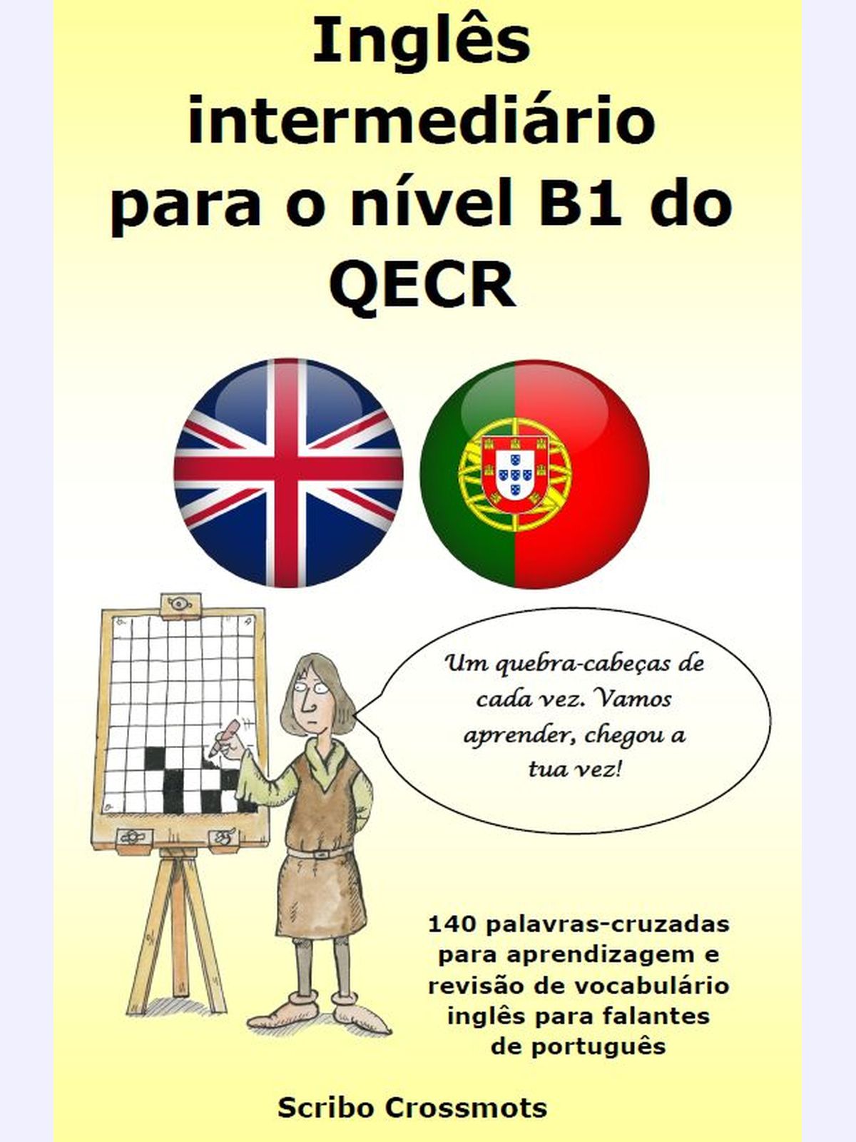 Inglês intermediário para o nível B1 do QECR : 140 palavras-cruzadas para aprendizagem e revisão de vocabulário inglês para falantes de português