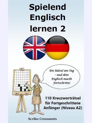 Spielend Englisch lernen – 110 Kreuzworträtsel für Fortgeschrittene Anfänger (Niveau A2) : 110 Kreuzworträtsel für Fortgeschrittene Anfänger (Niveau A2)
