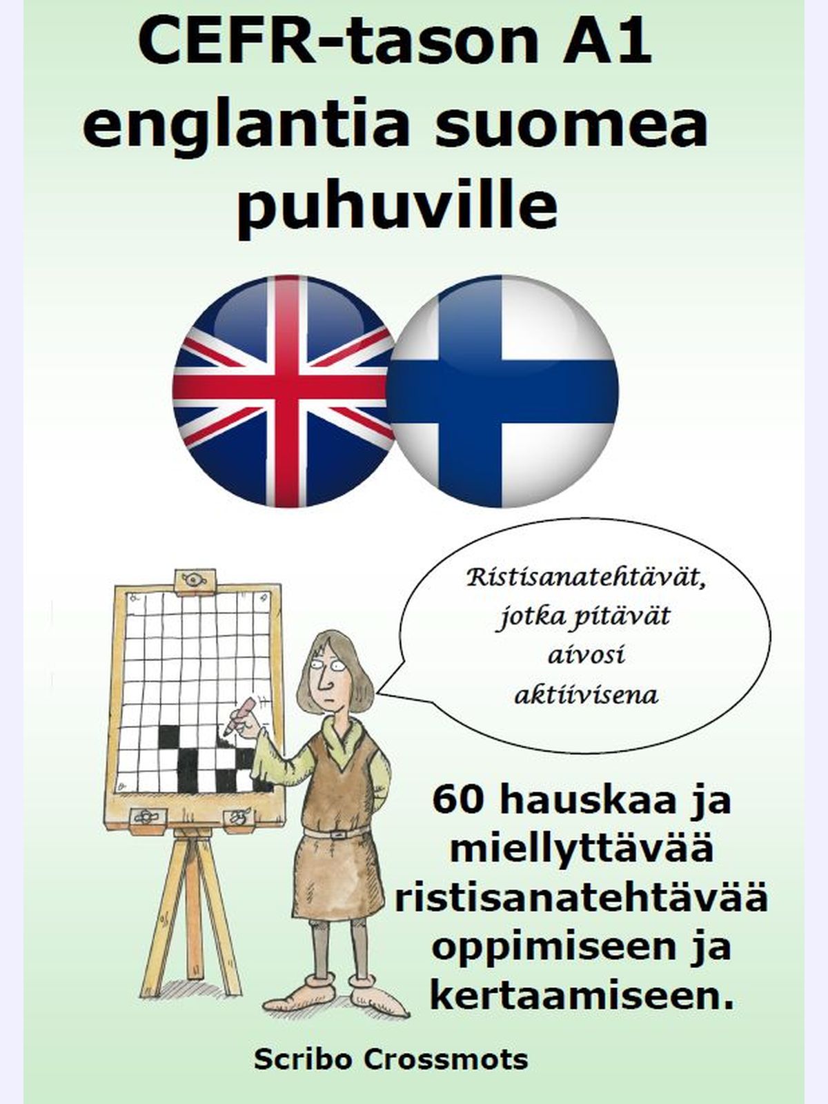 CEFR-tason A1 englantia suomea puhuville : 60 hauskaa ja miellyttävää ristisanatehtävää oppimiseen ja kertaamiseen.