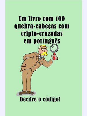 Um livro com 100 quebra-cabeças com cripto-cruzadas em português : Decifre o código!