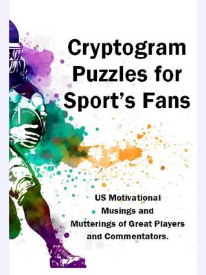 Cryptograms Puzzles for Sport’s Fans : US Motivational Musings and Mutterings of Great Players and Commentators