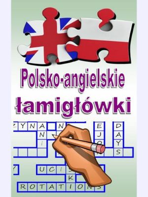 Polsko-angielskie łamigłówki : Świetny sposób na zabawę i naukę