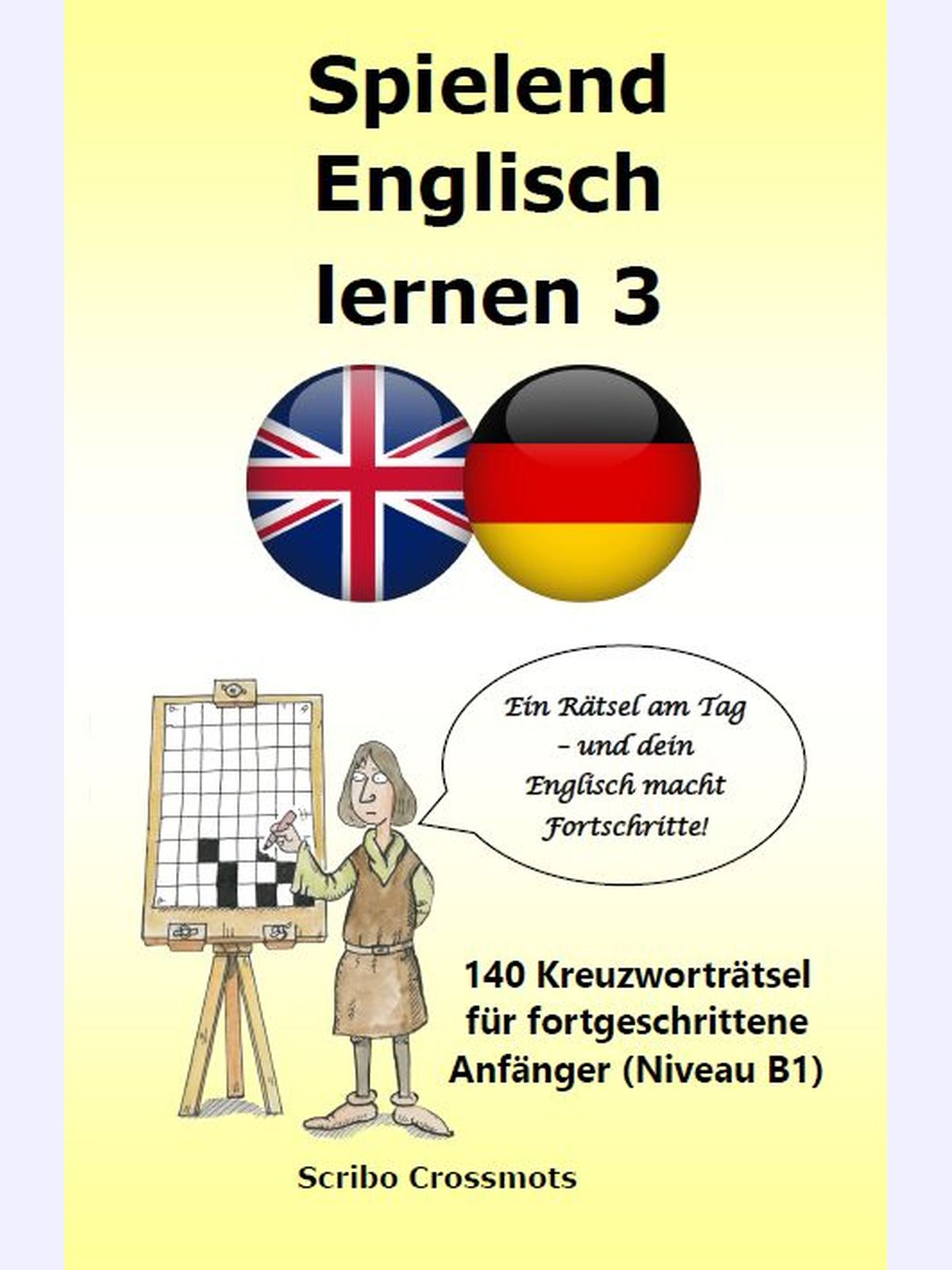 Spielend Englisch lernen 3 : 140 Kreuzworträtsel für fortgeschrittene Anfänger (Niveau B1)