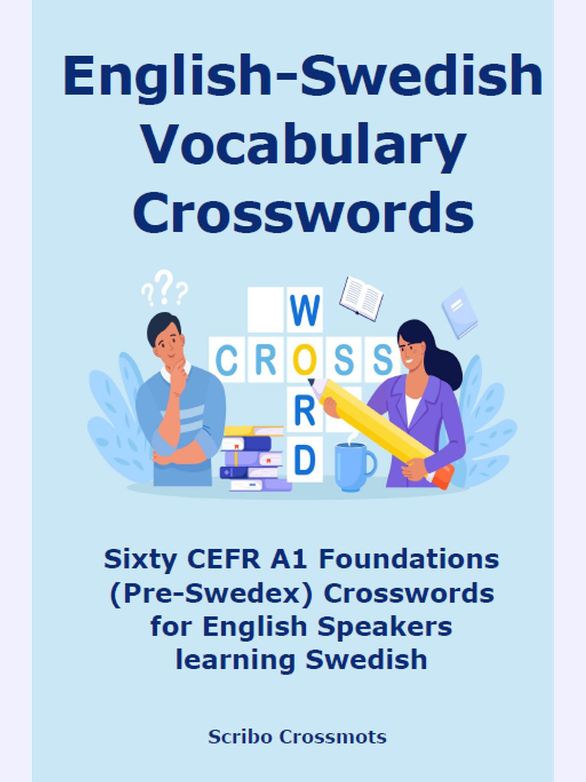 English-Swedish Vocabulary Crosswords: Sixty CEFR A1 Foundations (Pre-Swedex) Crosswords for English Speakers learning Swedish